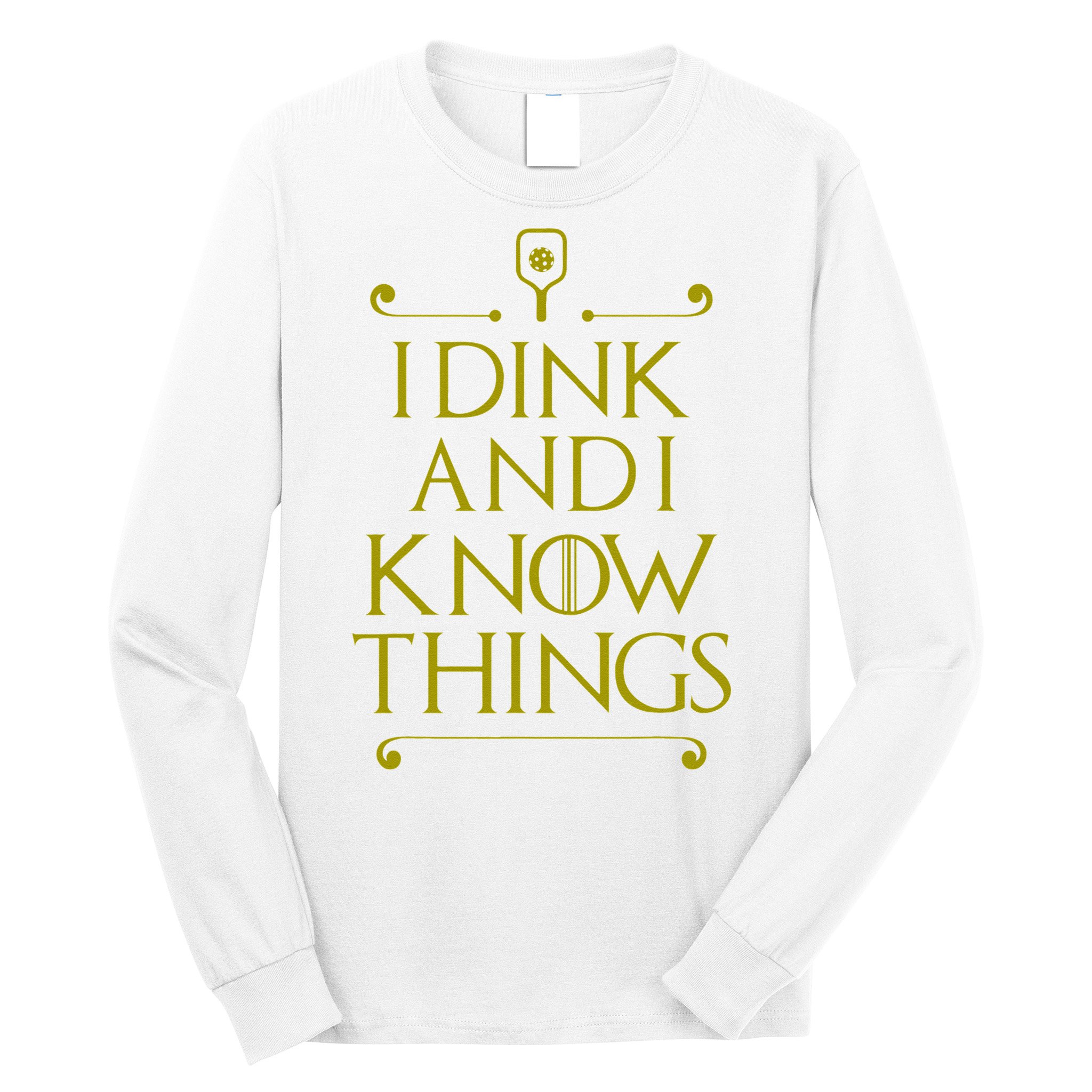 I Dink And I Know Things Funny Pickleball Long Sleeve Shirt