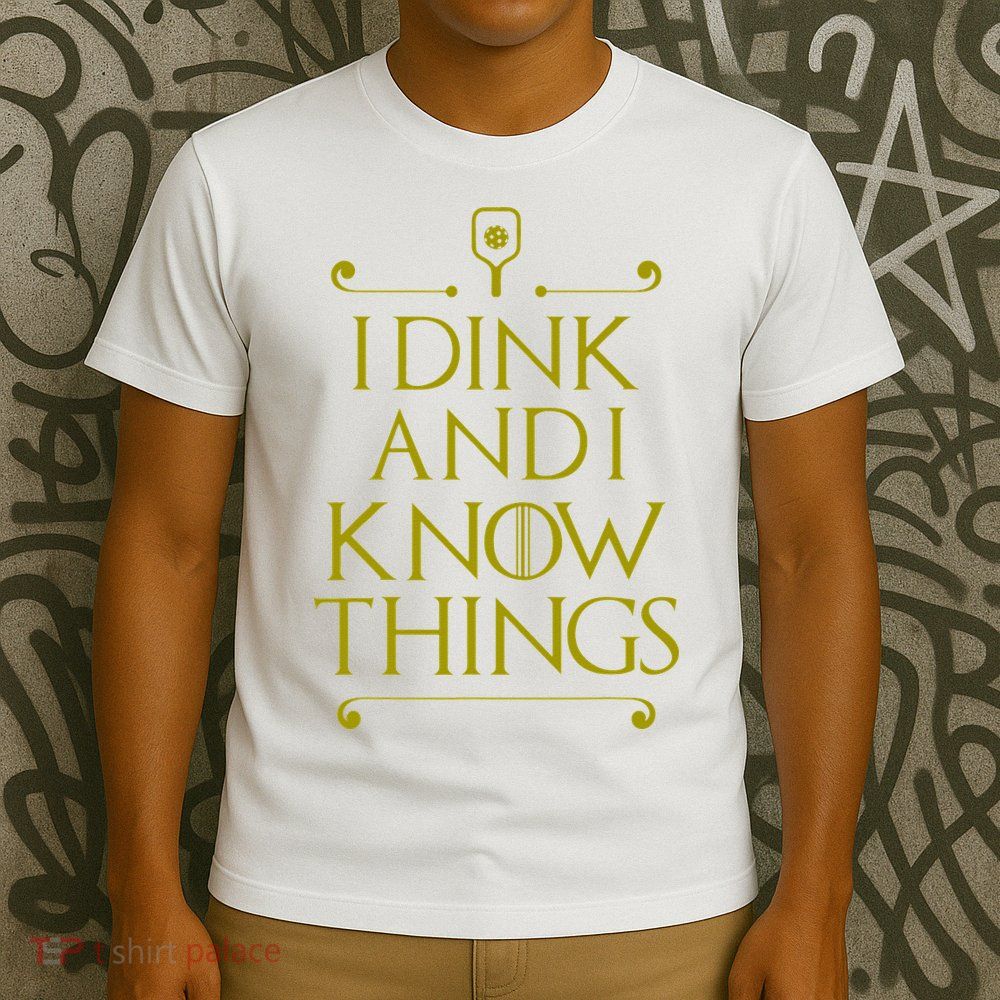 I Dink And I Know Things Funny Pickleball T-Shirt