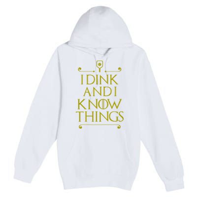 I Dink And I Know Things Funny Pickleball Premium Pullover Hoodie
