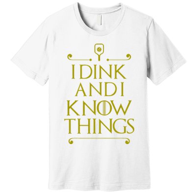 I Dink And I Know Things Funny Pickleball Premium T-Shirt