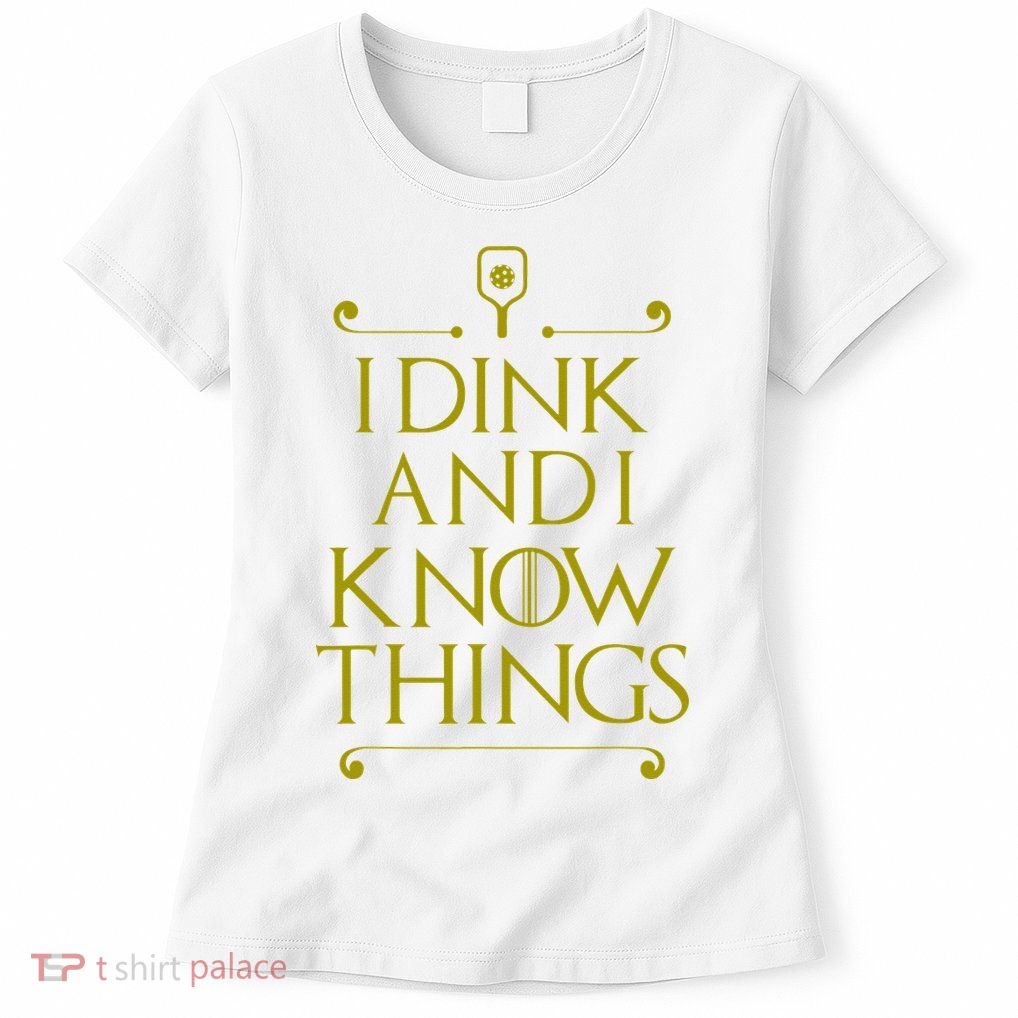 I Dink And I Know Things Funny Pickleball Womens T-Shirt