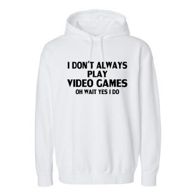 I Dont Always Play Video Gamer Oh Wait Yes I Do Gift Garment-Dyed Fleece Hoodie