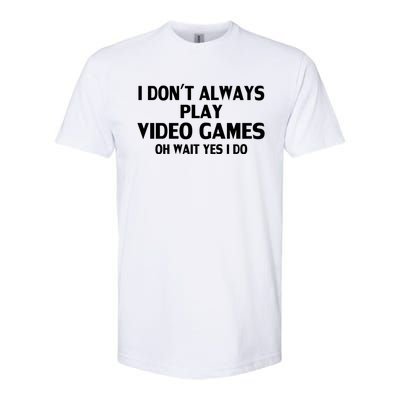 I Dont Always Play Video Gamer Oh Wait Yes I Do Gift Softstyle CVC T-Shirt