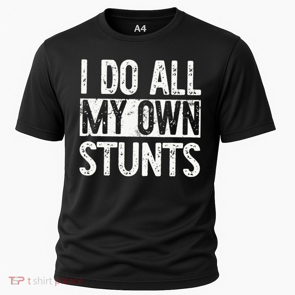 I Do All My Own Stunts Get Well Gifts Funny Injury Leg Performance Shirt