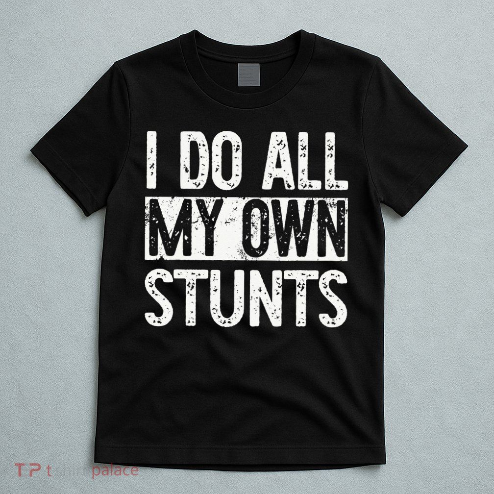 I Do All My Own Stunts Get Well Gifts Funny Injury Leg T-Shirt