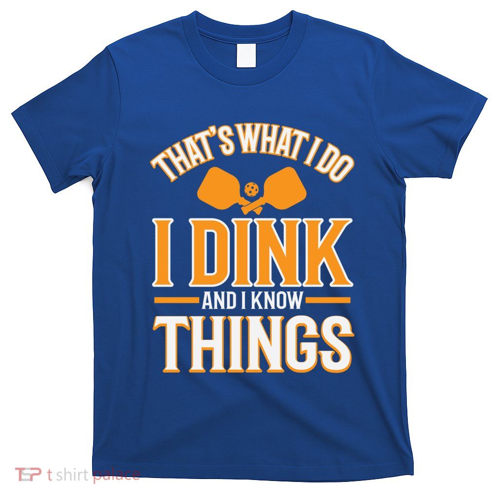 I Dink And I Know Things Funny Pickleball Gift T-Shirt