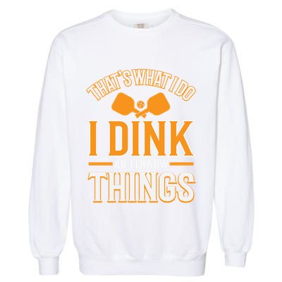 I Dink And I Know Things Funny Pickleball Gift Garment-Dyed Sweatshirt