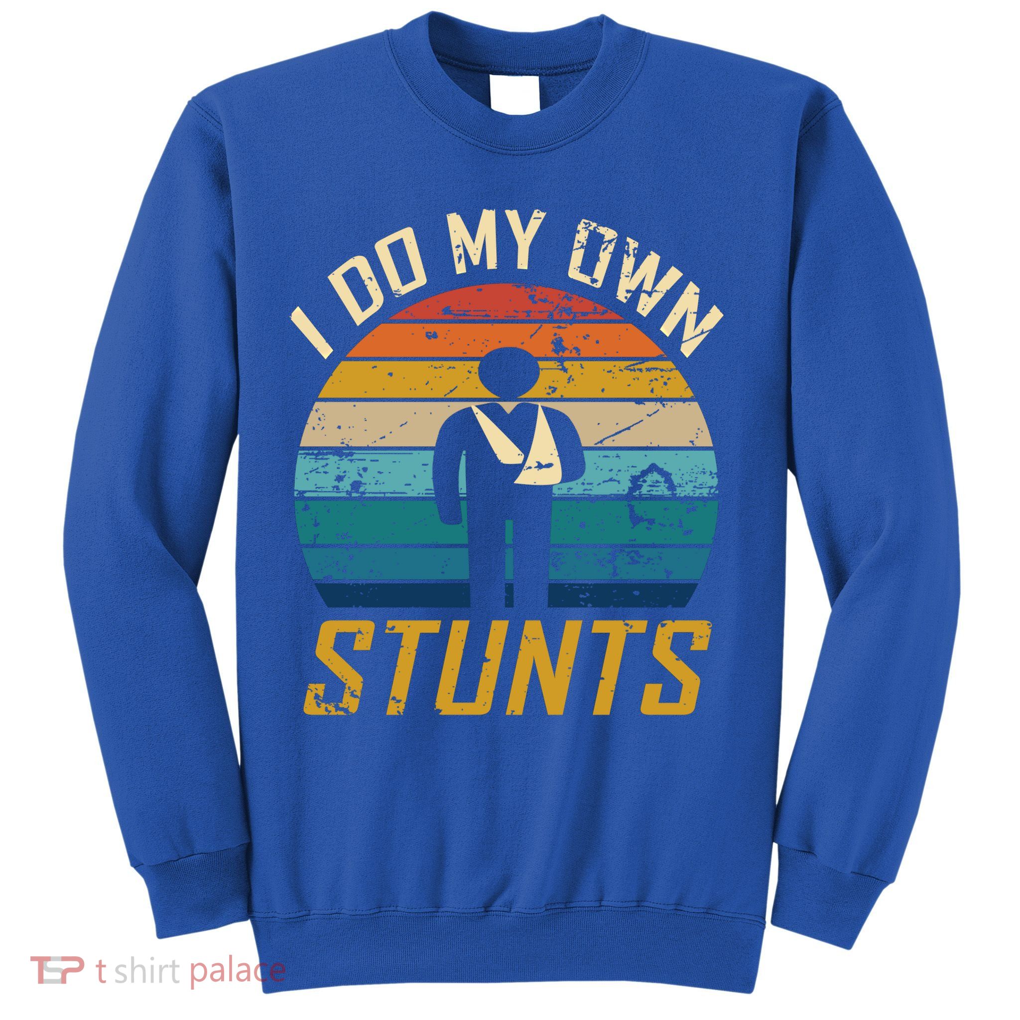 I Do All My Own Stunts Funny Broken Bones Adult And Cute Gift Sweatshirt