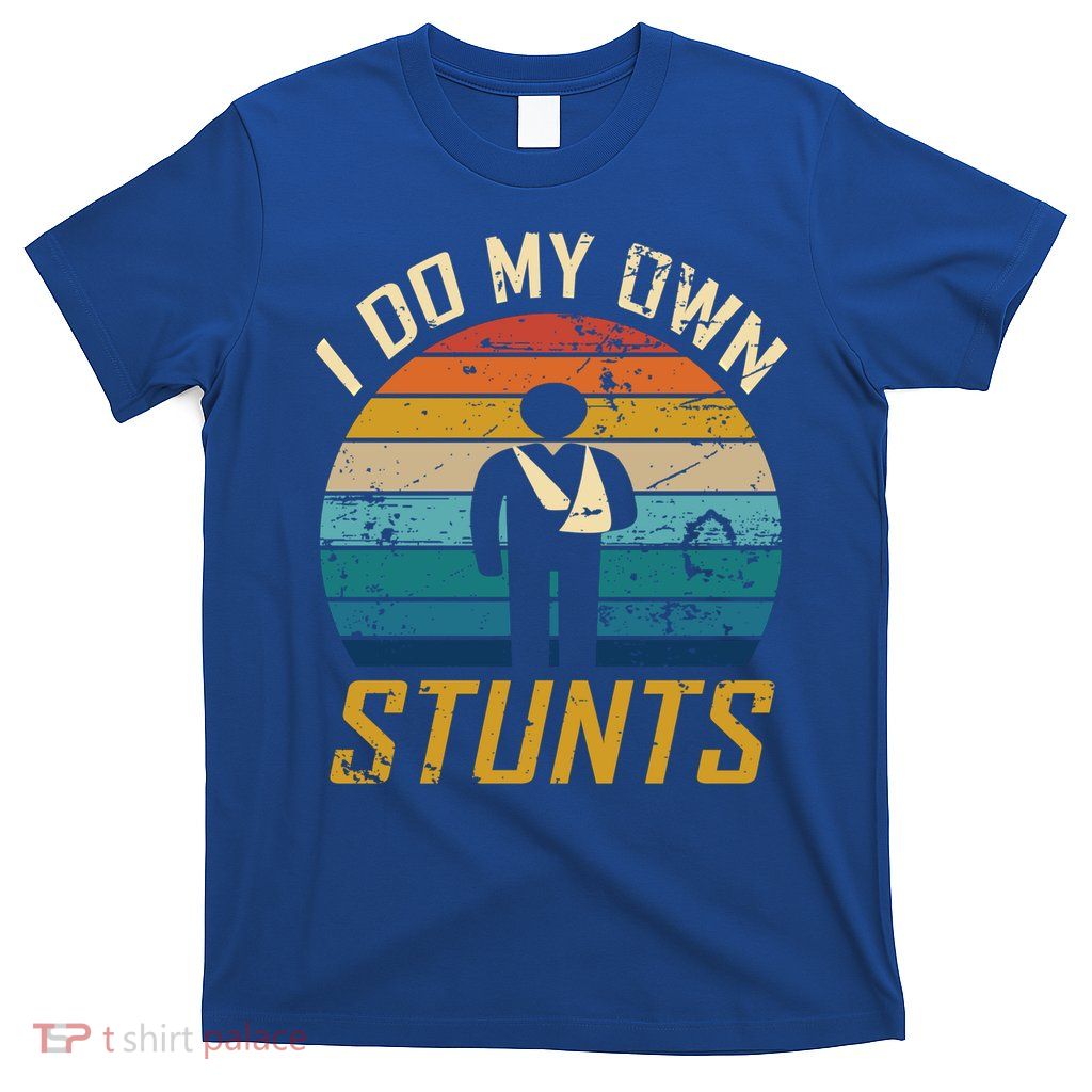 I Do All My Own Stunts Funny Broken Bones Adult And Cute Gift T-Shirt