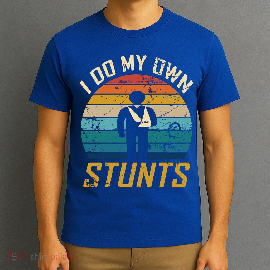 I Do All My Own Stunts Funny Broken Bones Adult And Cute Gift T-Shirt