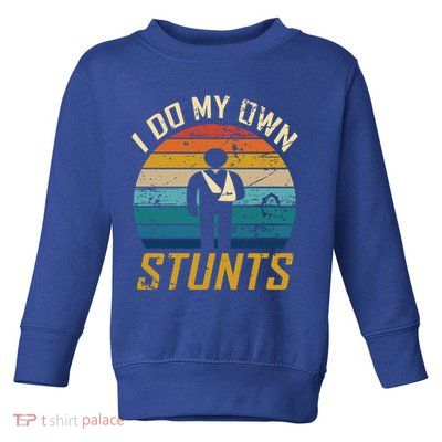 I Do All My Own Stunts Funny Broken Bones Adult And Cute Gift Toddler Sweatshirt