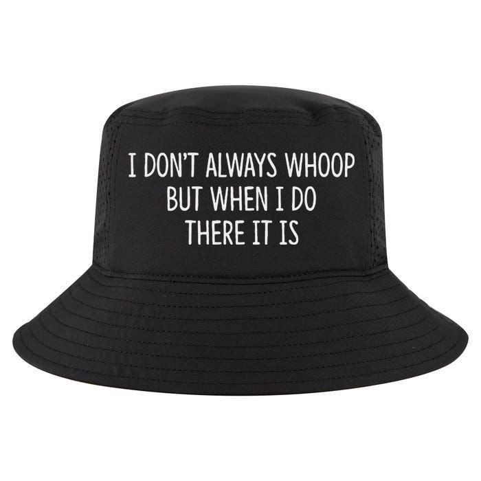 I DonT Always Whoop But When I Do There It Is Cool Comfort Performance Bucket Hat