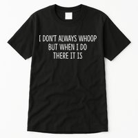 I DonT Always Whoop But When I Do There It Is Tall T-Shirt