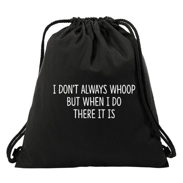 I DonT Always Whoop But When I Do There It Is Drawstring Bag