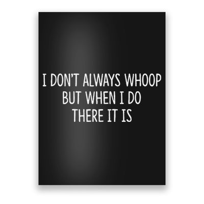 I DonT Always Whoop But When I Do There It Is Poster