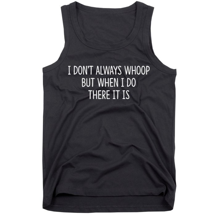 I DonT Always Whoop But When I Do There It Is Tank Top