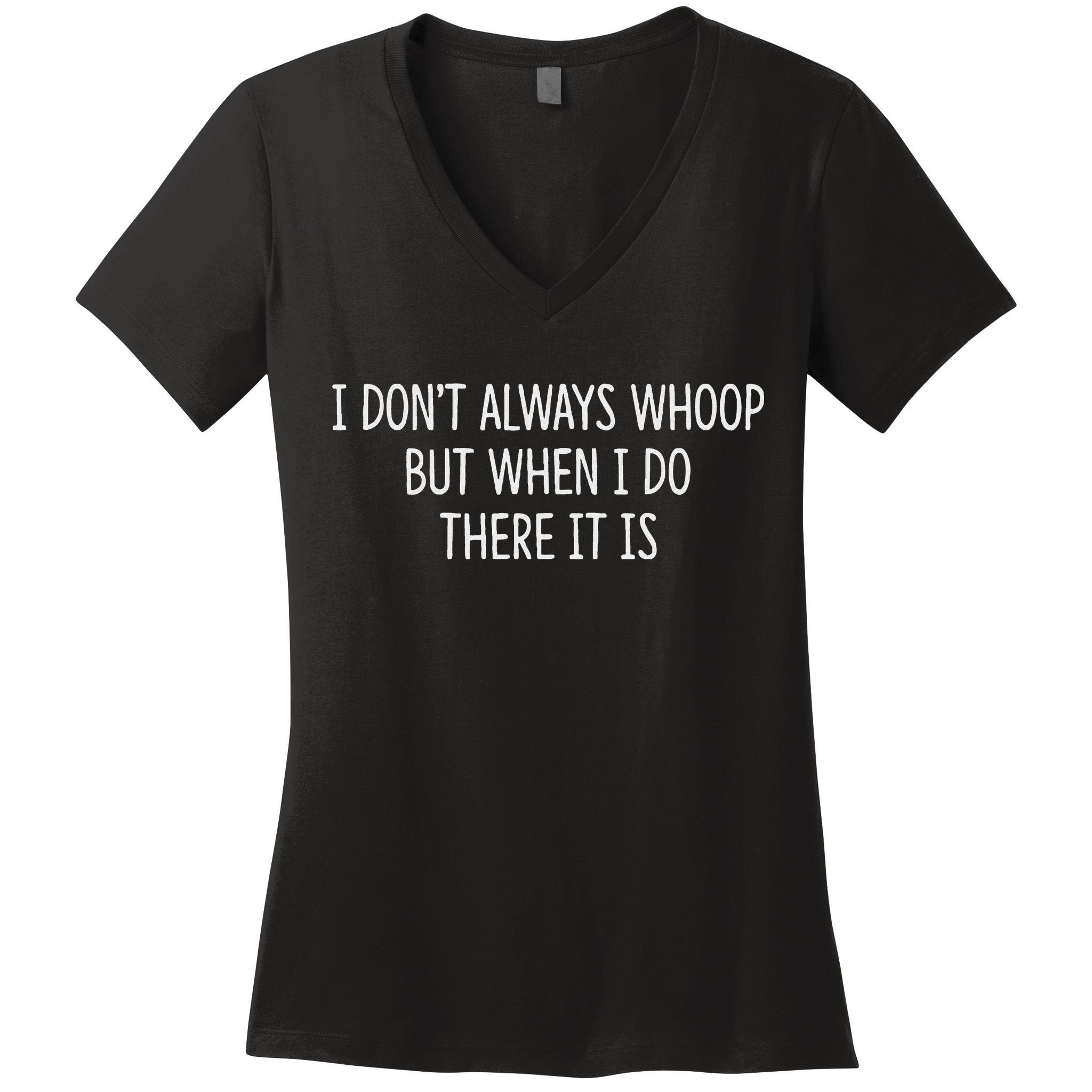 I DonT Always Whoop But When I Do There It Is Women's V-Neck T-Shirt