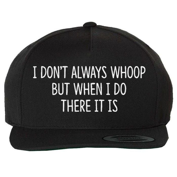 I DonT Always Whoop But When I Do There It Is Wool Snapback Cap