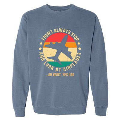 I Don't Always Stop and Look at Airplanes Oh Wait Yes I Do Garment-Dyed Sweatshirt