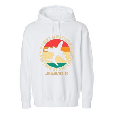 I Don't Always Stop and Look at Airplanes Oh Wait Yes I Do Garment-Dyed Fleece Hoodie