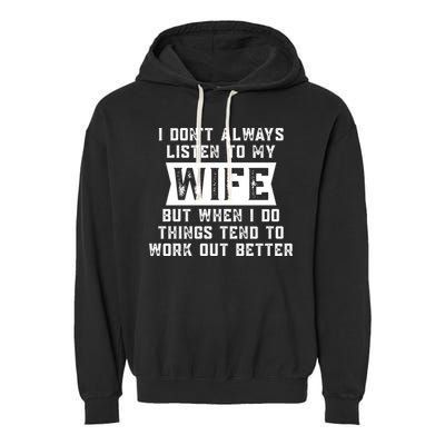 I Dont Always Listen To My Wife But If I Do Things Tend To Work Out Better Dad Funny Garment-Dyed Fleece Hoodie