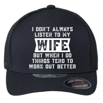 I Dont Always Listen To My Wife But If I Do Things Tend To Work Out Better Dad Funny Flexfit Unipanel Trucker Cap