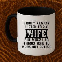 I Dont Always Listen To My Wife But If I Do Things Tend To Work Out Better Dad Funny Mug
