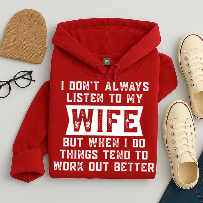 I Dont Always Listen To My Wife But If I Do Things Tend To Work Out Better Dad Funny Hoodie