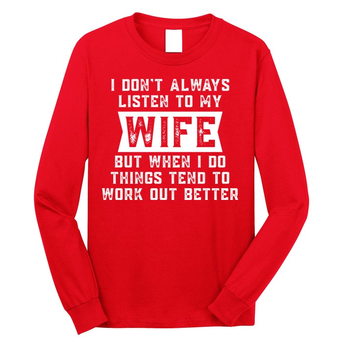 I Dont Always Listen To My Wife But If I Do Things Tend To Work Out Better Dad Funny Long Sleeve Shirt