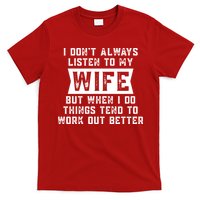 I Dont Always Listen To My Wife But If I Do Things Tend To Work Out Better Dad Funny T-Shirt