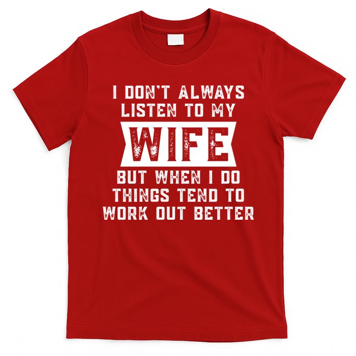 I Dont Always Listen To My Wife But If I Do Things Tend To Work Out Better Dad Funny T-Shirt