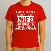 I Dont Always Listen To My Wife But If I Do Things Tend To Work Out Better Dad Funny T-Shirt