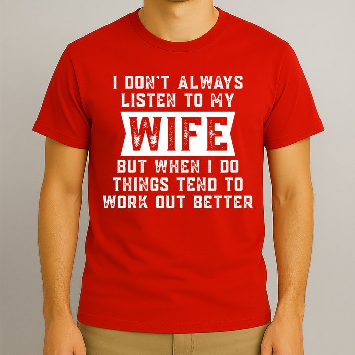 I Dont Always Listen To My Wife But If I Do Things Tend To Work Out Better Dad Funny T-Shirt