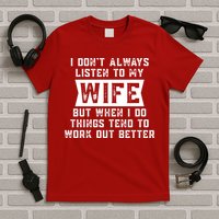 I Dont Always Listen To My Wife But If I Do Things Tend To Work Out Better Dad Funny T-Shirt