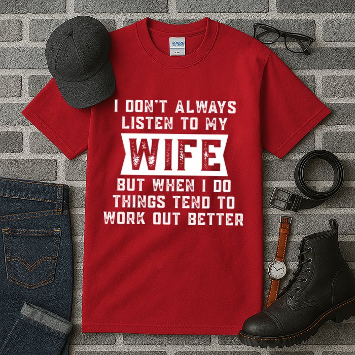 I Dont Always Listen To My Wife But If I Do Things Tend To Work Out Better Dad Funny Tall T-Shirt