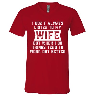 I Dont Always Listen To My Wife But If I Do Things Tend To Work Out Better Dad Funny V-Neck T-Shirt