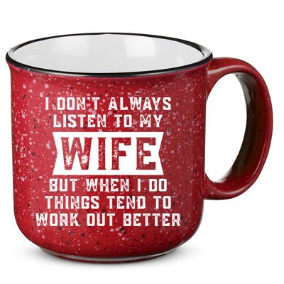 I Dont Always Listen To My Wife But If I Do Things Tend To Work Out Better Dad Funny 15oz Campfire Ceramic Mug