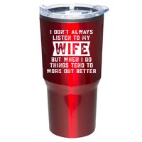 I Dont Always Listen To My Wife But If I Do Things Tend To Work Out Better Dad Funny Tumbler