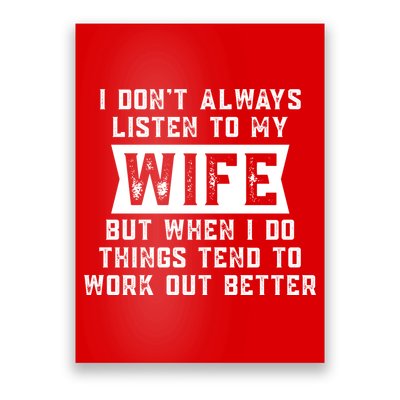 I Dont Always Listen To My Wife But If I Do Things Tend To Work Out Better Dad Funny Poster