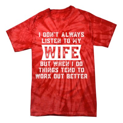 I Dont Always Listen To My Wife But If I Do Things Tend To Work Out Better Dad Funny Tie-Dye T-Shirt