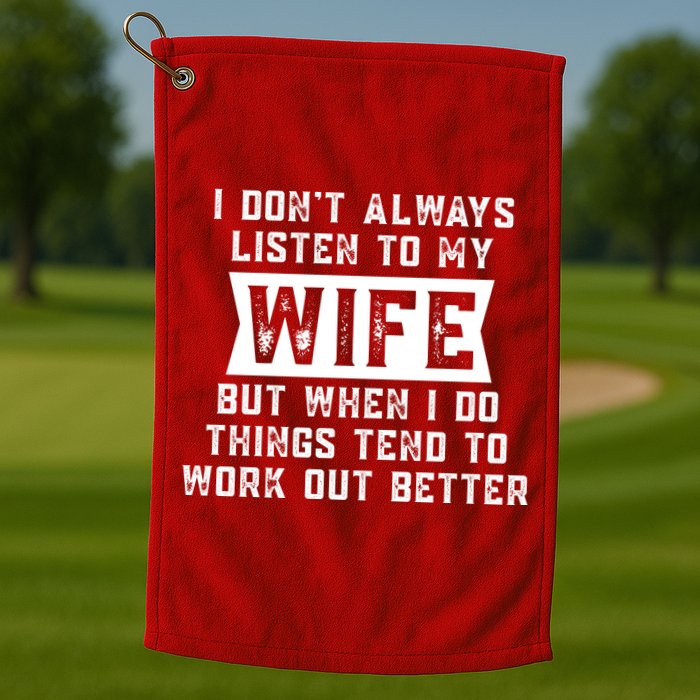 I Dont Always Listen To My Wife But If I Do Things Tend To Work Out Better Dad Funny Golf Towel