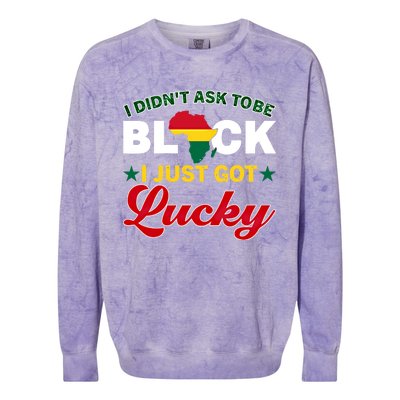 I Didn't Ask To Be Black I Just Got Lucky Black History Gift Colorblast Crewneck Sweatshirt