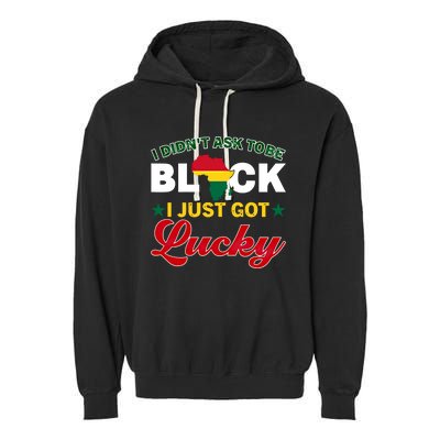 I Didn't Ask To Be Black I Just Got Lucky Black History Gift Garment-Dyed Fleece Hoodie