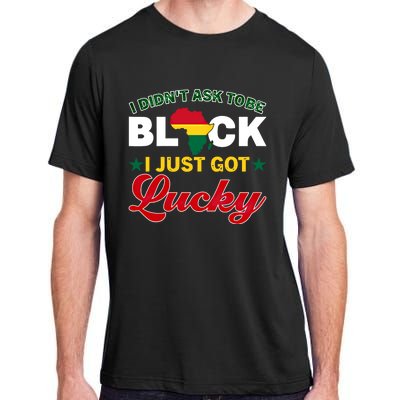 I Didn't Ask To Be Black I Just Got Lucky Black History Gift Adult ChromaSoft Performance T-Shirt