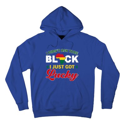 I Didn't Ask To Be Black I Just Got Lucky Black History Gift Hoodie