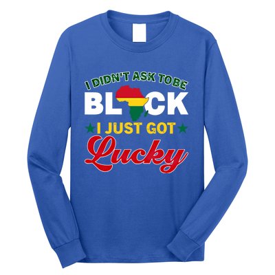 I Didn't Ask To Be Black I Just Got Lucky Black History Gift Long Sleeve Shirt