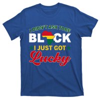 I Didn't Ask To Be Black I Just Got Lucky Black History Gift T-Shirt