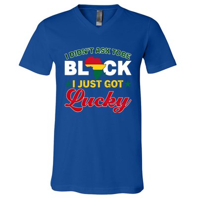 I Didn't Ask To Be Black I Just Got Lucky Black History Gift V-Neck T-Shirt