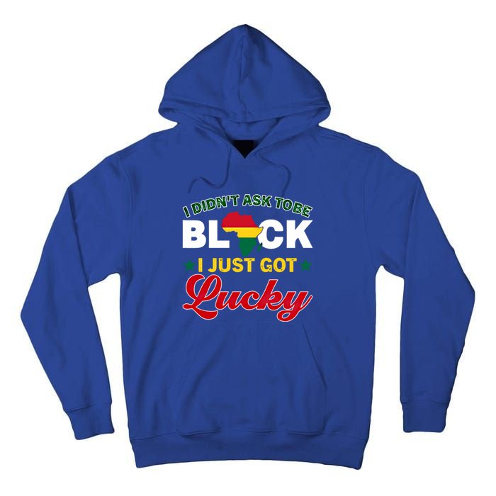 I Didn't Ask To Be Black I Just Got Lucky Black History Gift Tall Hoodie