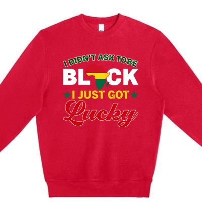 I Didn't Ask To Be Black I Just Got Lucky Black History Gift Premium Crewneck Sweatshirt